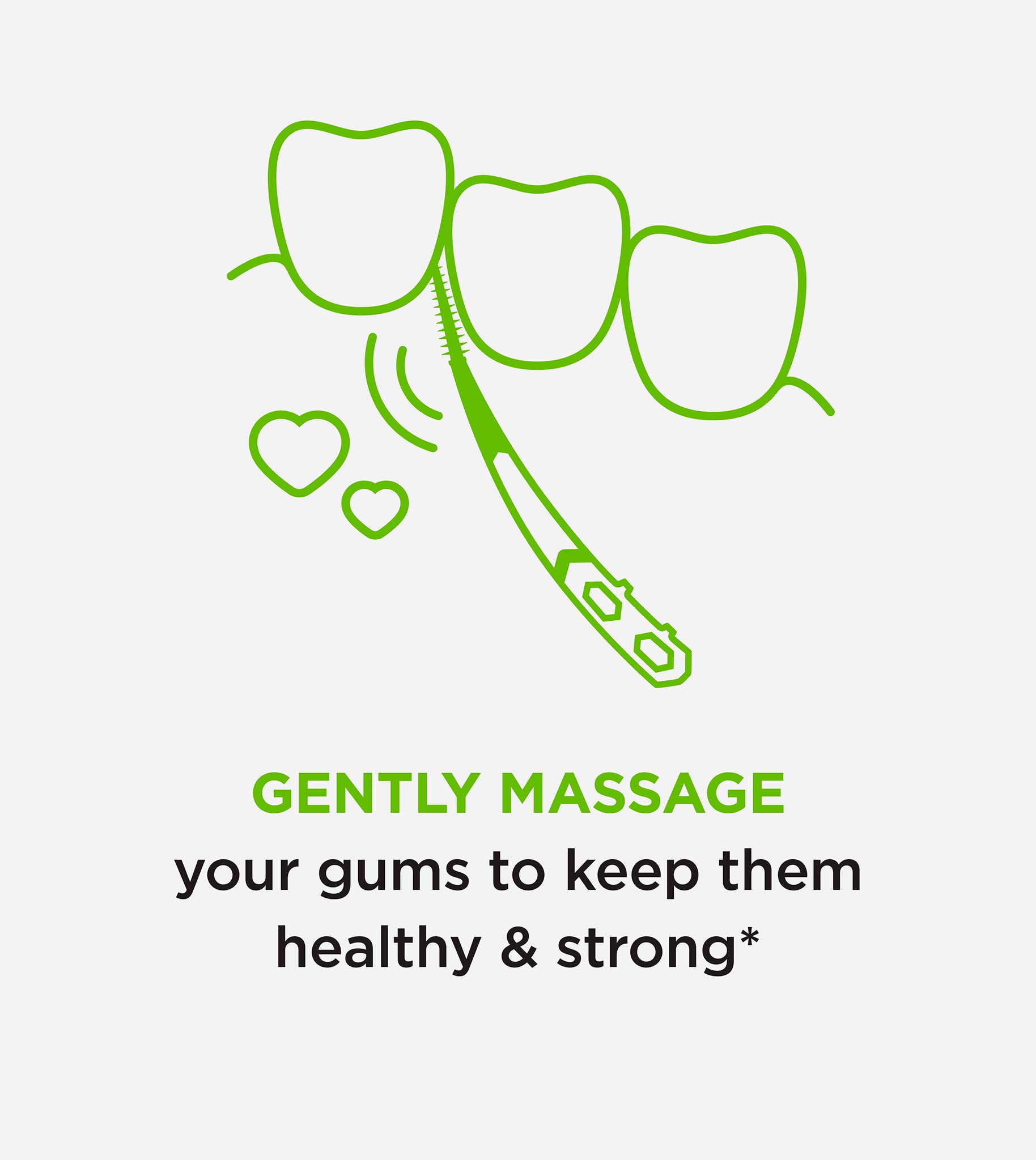 Gently massage your gums to keep them healthy and strong